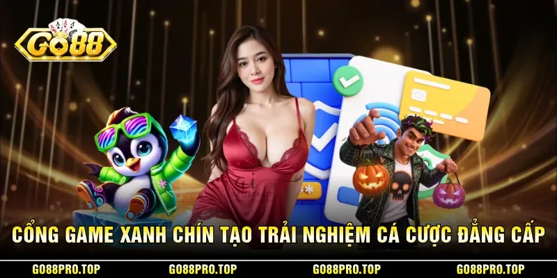 Cổng game xanh chín tạo trải nghiệm cá cược đẳng cấp