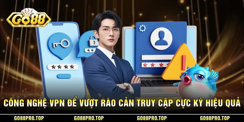 Công nghệ VPN để vượt rào cản truy cập cực kỳ hiệu quả