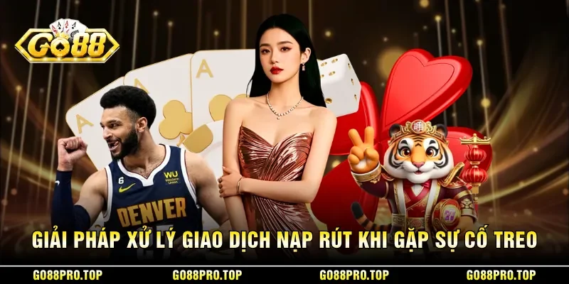 GO88 14 Sunwin Giải pháp xử lý giao dịch nạp rút khi gặp sự cố treo