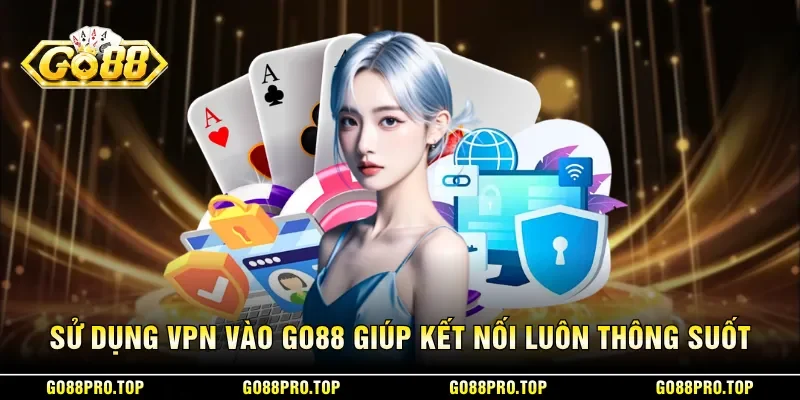 Sử dụng VPN vào GO88 giúp kết nối luôn thông suốt