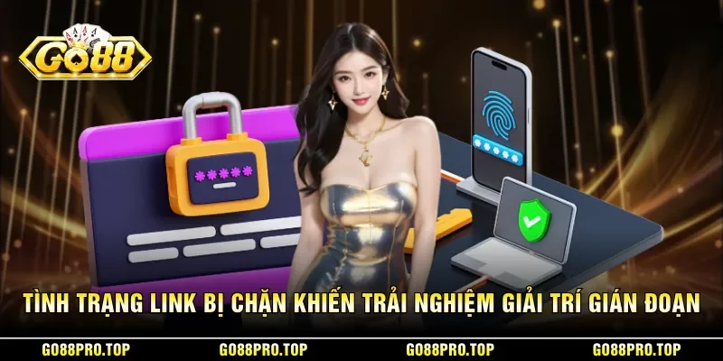 Tình trạng link bị chặn khiến trải nghiệm giải trí gián đoạn